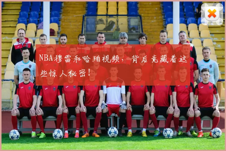 NBA穆雷和哈珀视频，背后竟藏着这些惊人秘密！