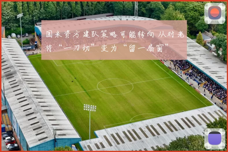 国米资方建队策略可能转向 从对老将“一刀切”变为“留一扇窗”