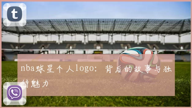 nba球星个人logo：背后的故事与独特魅力