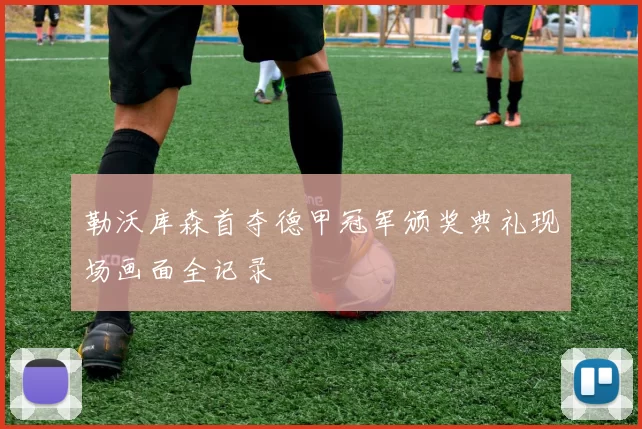 勒沃库森首夺德甲冠军颁奖典礼现场画面全记录