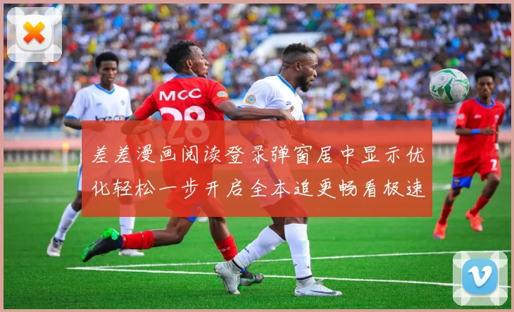 差差漫画阅读登录弹窗居中显示优化轻松一步开启全本追更畅看极速