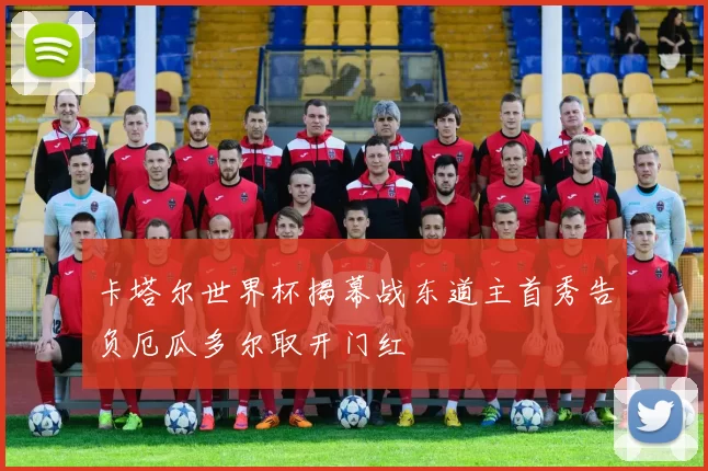 卡塔尔世界杯揭幕战东道主首秀告负厄瓜多尔取开门红