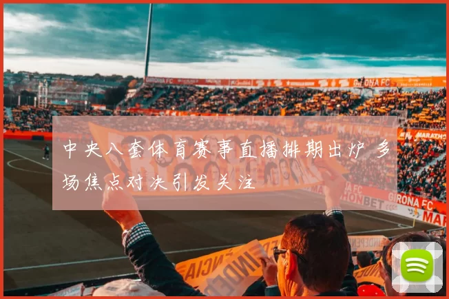 中央八套体育赛事直播排期出炉 多场焦点对决引发关注