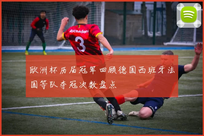 欧洲杯历届冠军回顾德国西班牙法国等队夺冠次数盘点