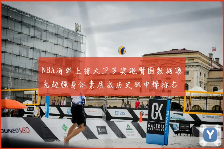 NBA海军上将大卫罗宾逊臂围数据曝光超强身体素质成历史级中锋标志
