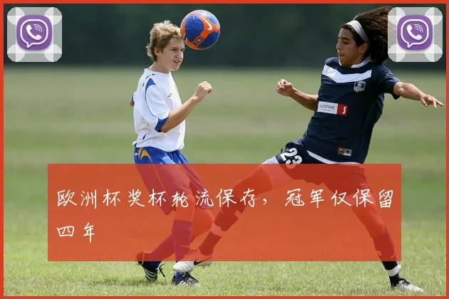 欧洲杯奖杯轮流保存,冠军仅保留四年