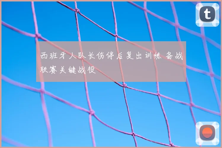 西班牙人队长伤停后复出训练 备战联赛关键战役