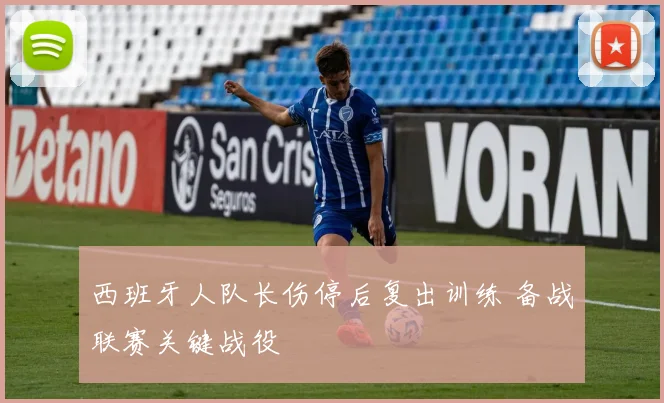 西班牙人队长伤停后复出训练 备战联赛关键战役